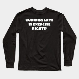 Running Late Is Exercise Right Funny Runner Long Sleeve T-Shirt